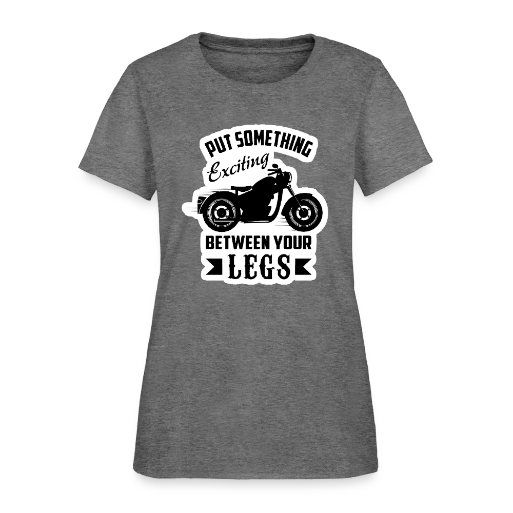 Women’s “Put Something Exciting Between Your Legs” T-Shirt - graphite heather
